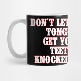 Don't Let Your Tongue Get Your Teeth Knocked Out Funny Mug